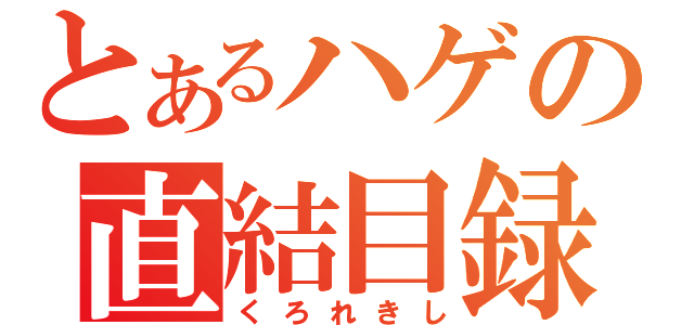 とあるハゲの直結目録（くろれきし）