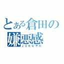 とある倉田の嫌悪感（ＪＵＫＵやだ）