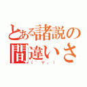 とある諸説の間違いさがし（（゜∀。））