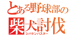 とある野球部の柴犬討伐（シバケンバスター）