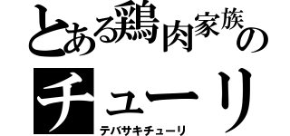 とある鶏肉家族のチューリ（テバサキチューリ）