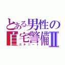 とある男性の自宅警備Ⅱ（ガチニート）