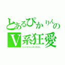 とあるぴかりんのＶ系狂愛（ランドセルじゃありません。）