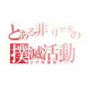 とある非リア充の撲滅活動（リア充爆発）