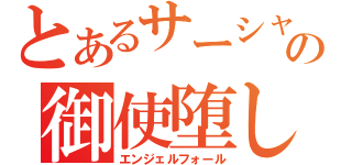 とあるサーシャの御使堕し（エンジェルフォール）