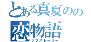 とある真夏のの恋物語（ラブストーリー）