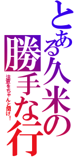 とある久米の勝手な行動（注意をちゃんと聞け！）