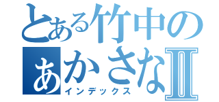 とある竹中のぁかさなたまやなⅡ（インデックス）