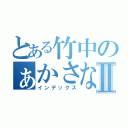 とある竹中のぁかさなたまやなⅡ（インデックス）