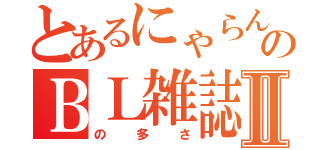 とあるにゃらんのＢＬ雑誌Ⅱ（の多さ）