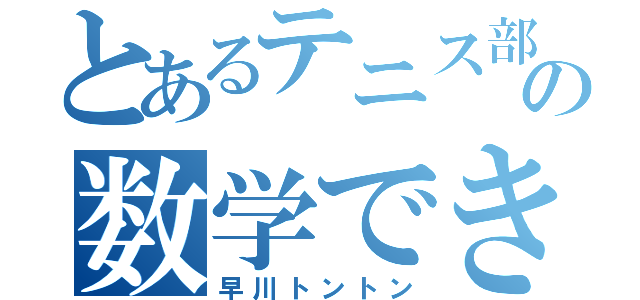 とあるテニス部の数学できない豚（早川トントン）