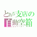 とある支店の自動空箱（エレベーター）