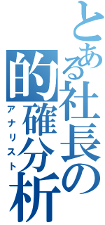 とある社長の的確分析（アナリスト）