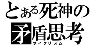 とある死神の矛盾思考（サイクリズム）