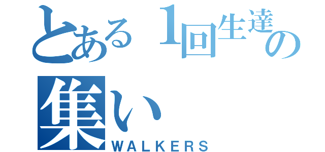 とある１回生達 の集い（ＷＡＬＫＥＲＳ）