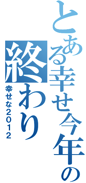 とある幸せ今年の終わり（幸せな２０１２）