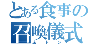 とある食事の召喚儀式（床ドン）