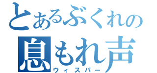 とあるぶくれの息もれ声（ウィスパー）