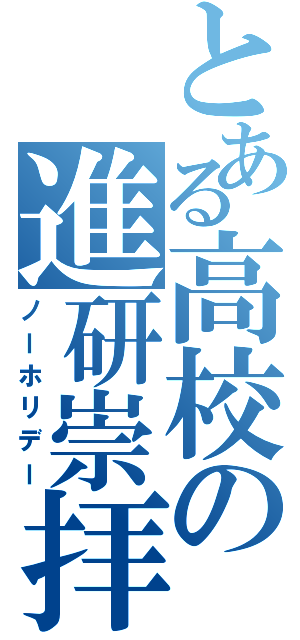 とある高校の進研崇拝（ノーホリデー）