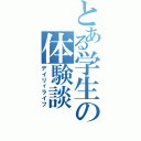 とある学生の体験談（デイリィライフ）