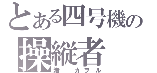 とある四号機の操縦者（渚　カヲル）