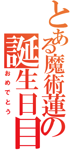 とある魔術蓮の誕生日目録（おめでとう）