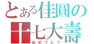 とある佳圓の十七大壽（おめでとう）