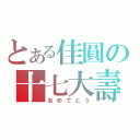 とある佳圓の十七大壽（おめでとう）