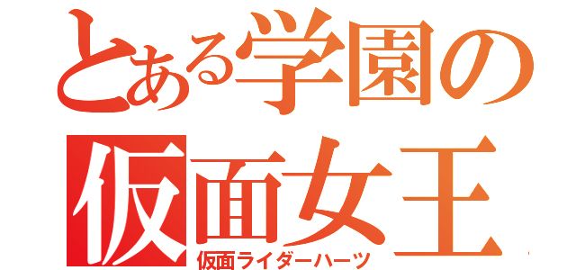 とある学園の仮面女王（仮面ライダーハーツ）