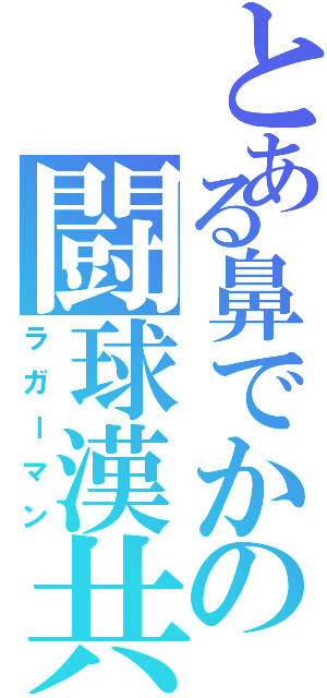 とある鼻でかの闘球漢共（ラガーマン）