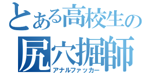 とある高校生の尻穴掘師（アナルファッカー）