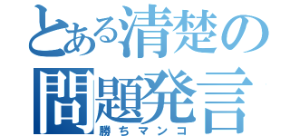 とある清楚の問題発言（勝ちマンコ）