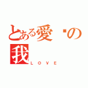 とある愛妳の我（ＬＯＶＥ）