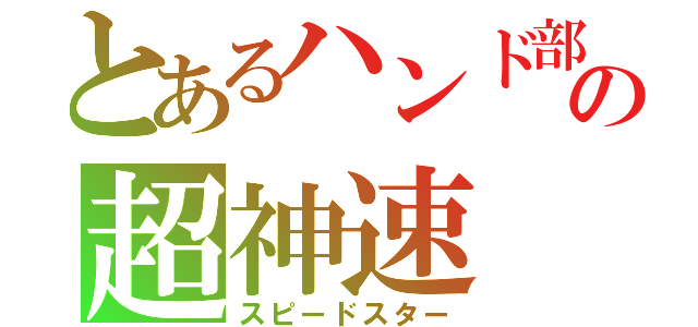 とあるハンド部の超神速（スピードスター）