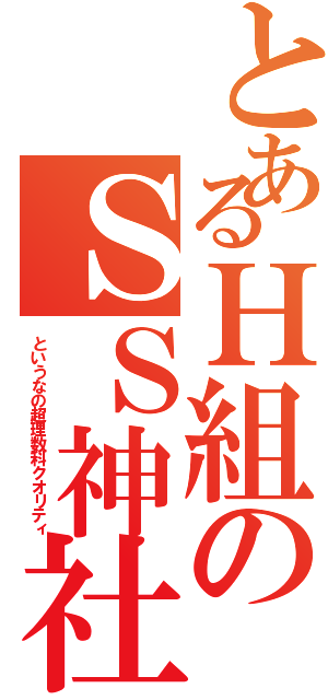 とあるＨ組のＳＳ神社（というなの超理数科クオリティ）