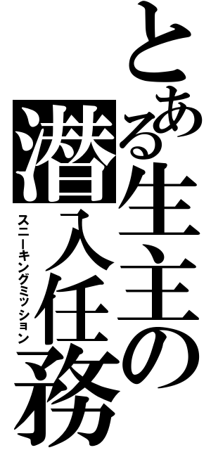 とある生主の潜入任務（スニーキングミッション）