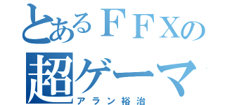 とあるＦＦＸの超ゲーマー（アラン裕治）