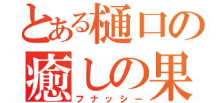 とある樋口の癒しの果汁（フナッシー）