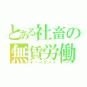 とある社畜の無賃労働（オールナイト）