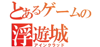 とあるゲームの浮遊城（アインクラッド）