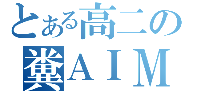 とある高二の糞ＡＩＭ（）