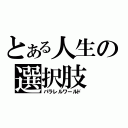 とある人生の選択肢（パラレルワールド）