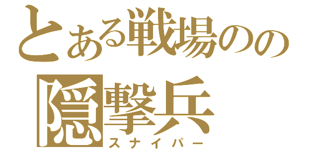 とある戦場のの隠撃兵（スナイパー）