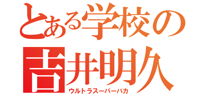 とある学校の吉井明久（ウルトラスーパーバカ）