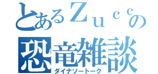 とあるＺｕｃｃａの恐竜雑談（ダイナソートーク）