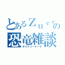 とあるＺｕｃｃａの恐竜雑談（ダイナソートーク）