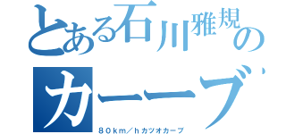 とある石川雅規のカーーブ（８０ｋｍ／ｈカツオカーブ）