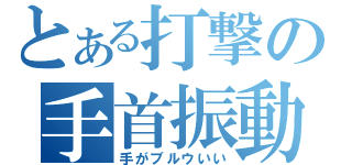 とある打撃の手首振動（手がブルウいい）