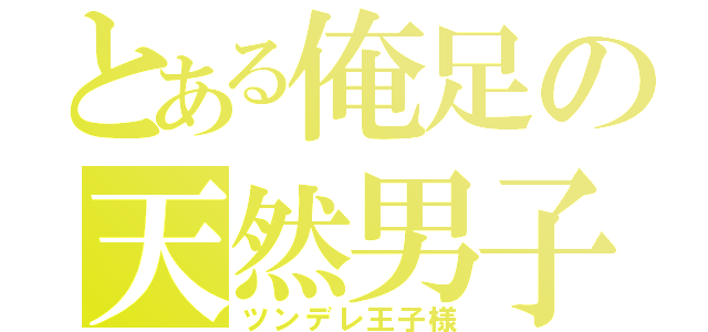 とある俺足の天然男子（ツンデレ王子様）