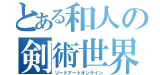 とある和人の剣術世界（ソードアートオンライン）